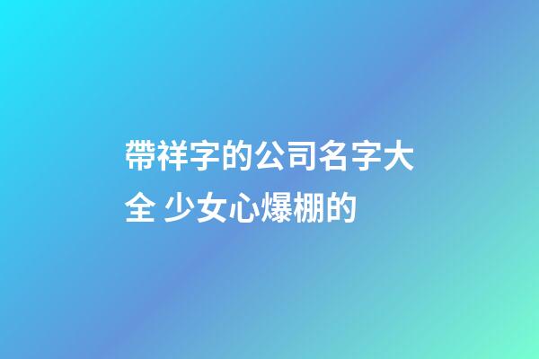 帶祥字的公司名字大全 少女心爆棚的-第1張-公司起名-玄機派
